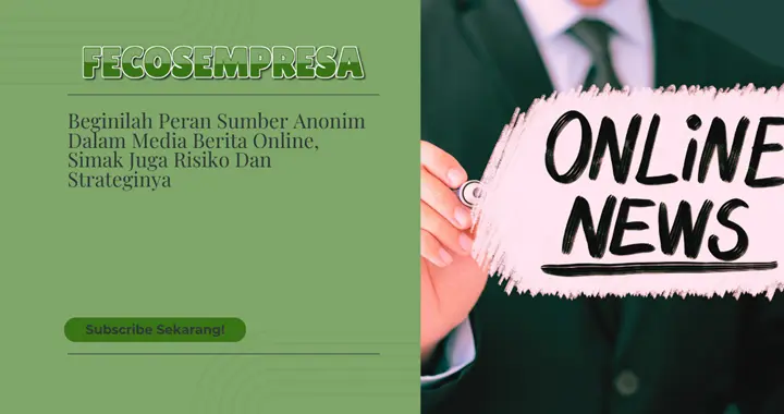 Beginilah Peran Sumber Anonim Dalam Media Berita Online, Simak Juga Risiko Dan Strateginya